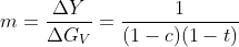 m=\frac{\Delta Y}{\Delta G_V}=\frac{1}{(1-c)(1-t)}